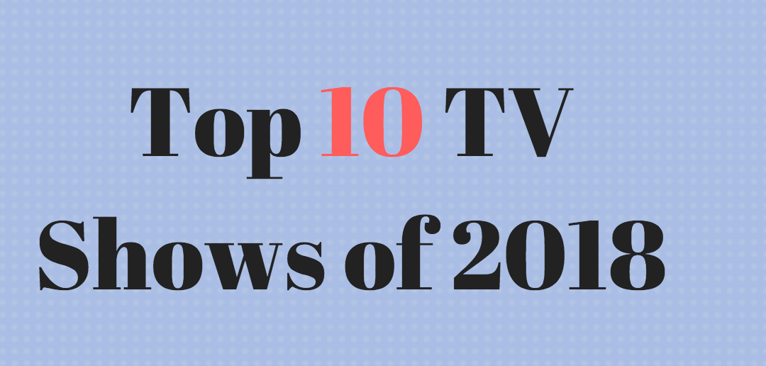 Sammy Smart’s Top Ten TV Shows of 2018
